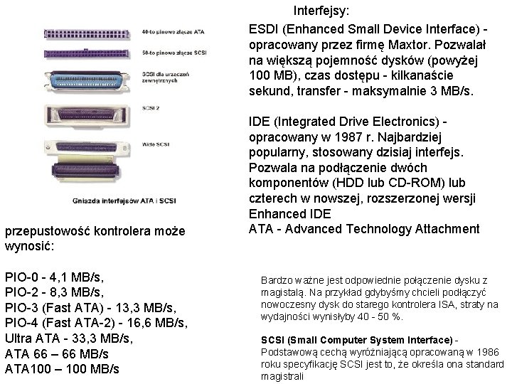 Interfejsy: ESDI (Enhanced Small Device Interface) opracowany przez firmę Maxtor. Pozwalał na większą pojemność