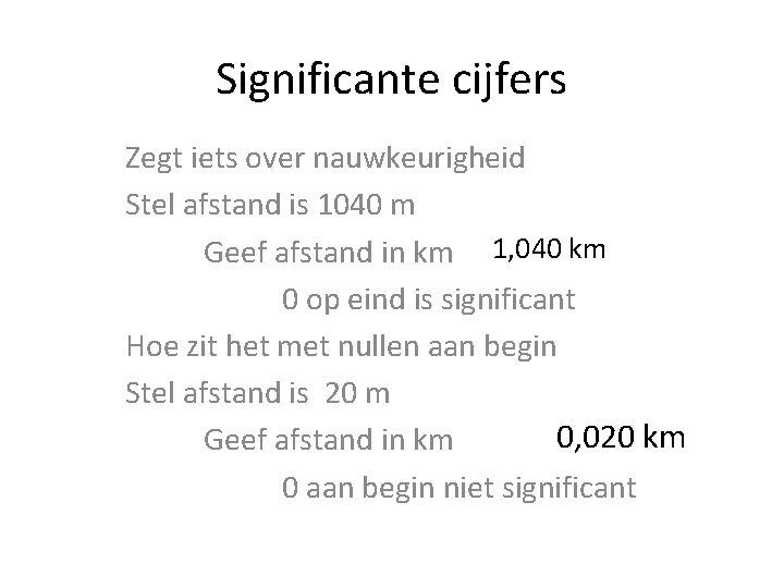 Significante cijfers Zegt iets over nauwkeurigheid Stel afstand is 1040 m Geef afstand in