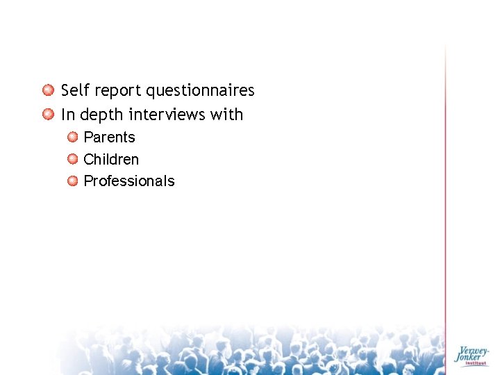 Self report questionnaires In depth interviews with Parents Children Professionals 