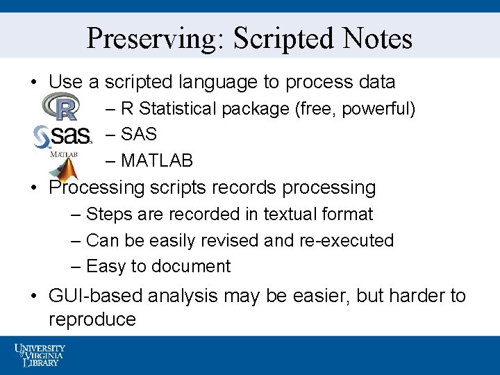 Preserving: Scripted Notes • Use a scripted language to process data – R Statistical