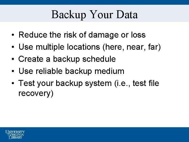 Backup Your Data • • • Reduce the risk of damage or loss Use