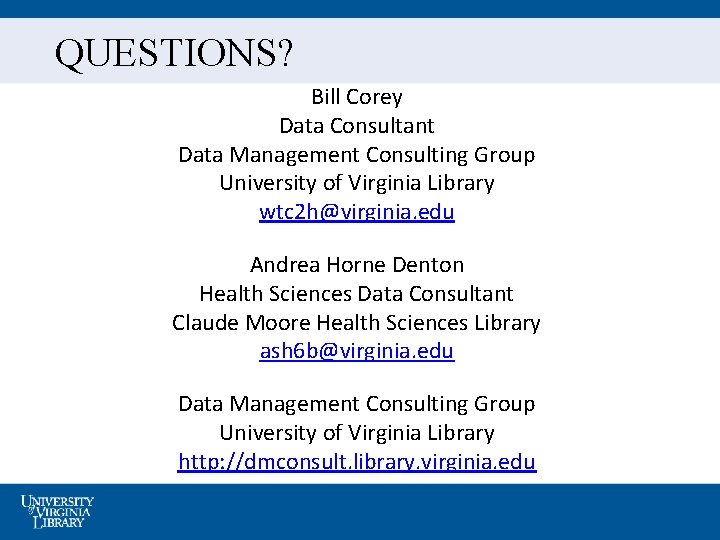 QUESTIONS? Bill Corey Data Consultant Data Management Consulting Group University of Virginia Library wtc