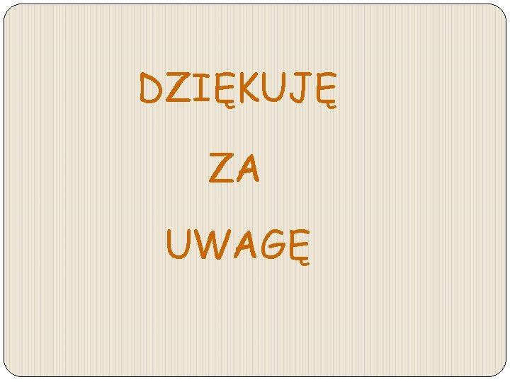 DZIĘKUJĘ ZA UWAGĘ 