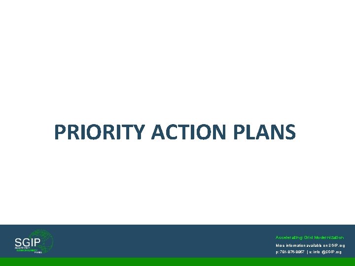 PRIORITY ACTION PLANS Accelerating Grid Modernization More information available on SGIP. org p: 781