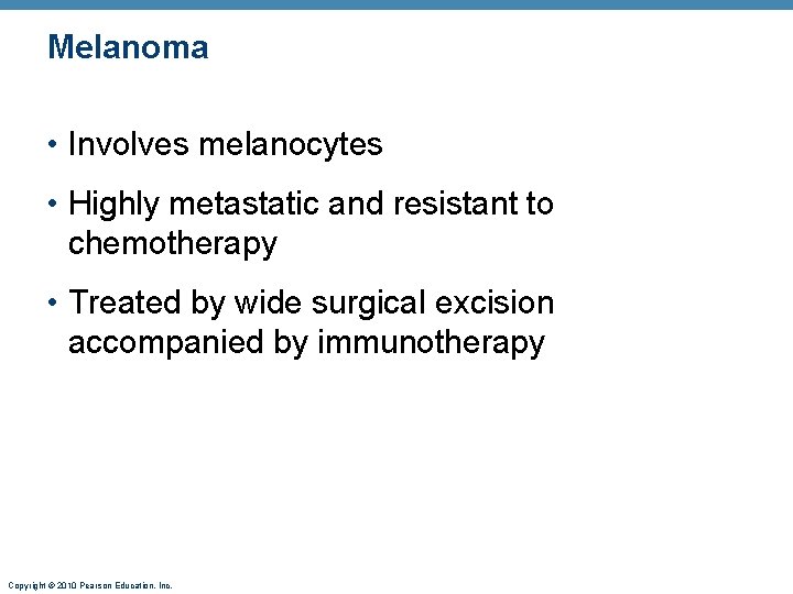 Melanoma • Involves melanocytes • Highly metastatic and resistant to chemotherapy • Treated by