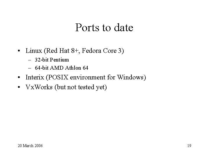 Ports to date • Linux (Red Hat 8+, Fedora Core 3) – 32 -bit