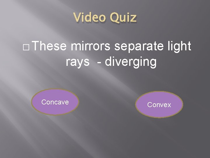 Video Quiz � These mirrors separate light rays - diverging Concave Convex 