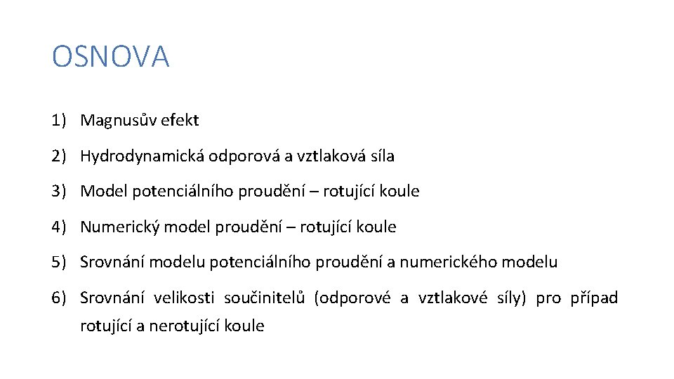 OSNOVA 1) Magnusův efekt 2) Hydrodynamická odporová a vztlaková síla 3) Model potenciálního proudění