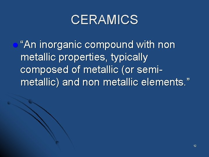 CERAMICS l “An inorganic compound with non metallic properties, typically composed of metallic (or