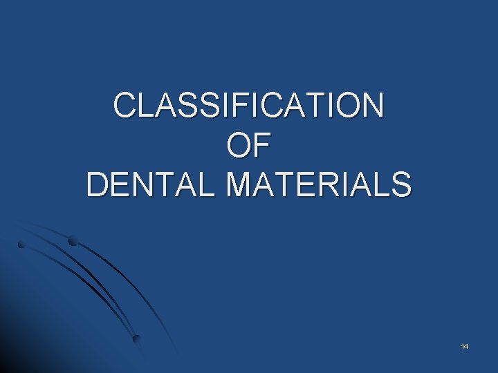 CLASSIFICATION OF DENTAL MATERIALS 14 