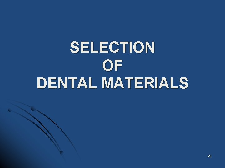 SELECTION OF DENTAL MATERIALS 22 