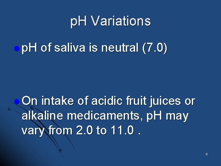 p. H Variations l p. H of saliva is neutral (7. 0) l On