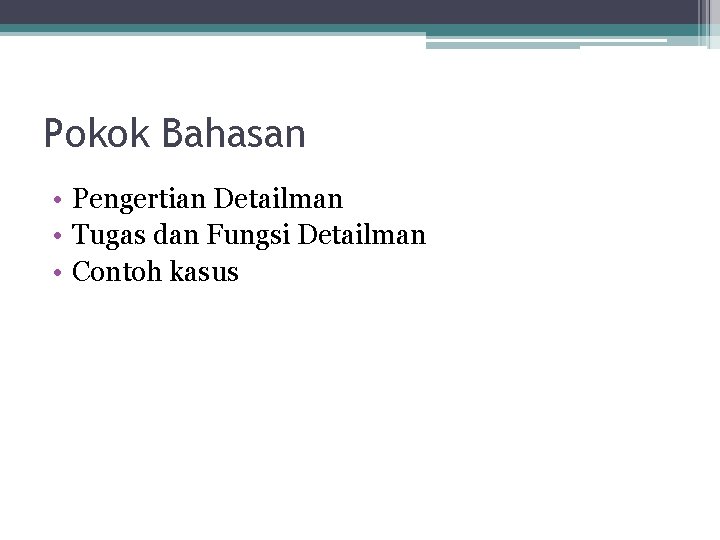 Pokok Bahasan • Pengertian Detailman • Tugas dan Fungsi Detailman • Contoh kasus 