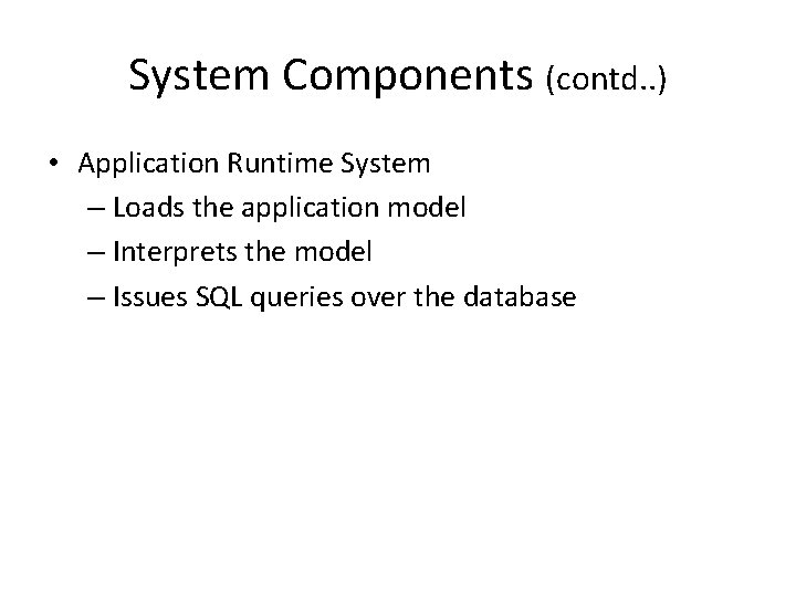 System Components (contd. . ) • Application Runtime System – Loads the application model