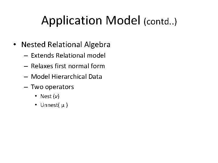 Application Model (contd. . ) • Nested Relational Algebra – – Extends Relational model