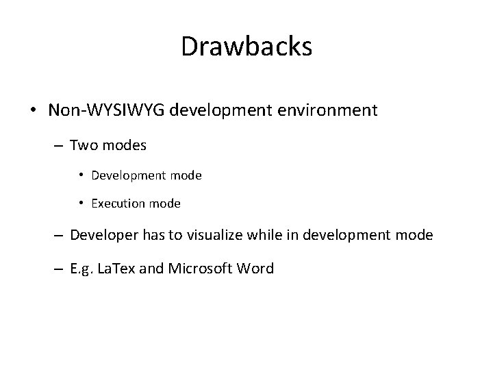 Drawbacks • Non-WYSIWYG development environment – Two modes • Development mode • Execution mode