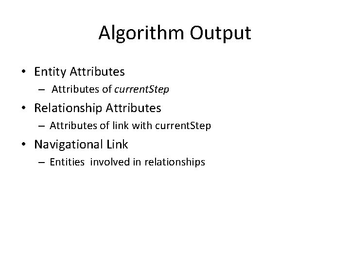 Algorithm Output • Entity Attributes – Attributes of current. Step • Relationship Attributes –