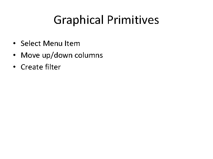 Graphical Primitives • Select Menu Item • Move up/down columns • Create filter 
