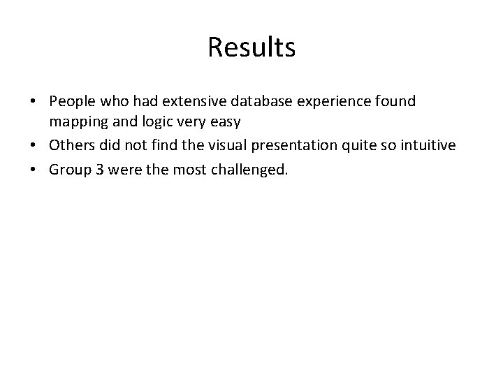 Results • People who had extensive database experience found mapping and logic very easy