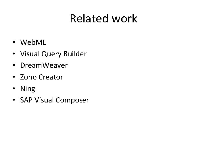 Related work • • • Web. ML Visual Query Builder Dream. Weaver Zoho Creator