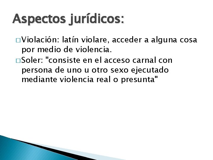 Aspectos jurídicos: � Violación: latín violare, acceder a alguna cosa por medio de violencia.