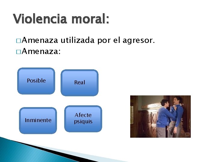 Violencia moral: � Amenaza utilizada por el agresor. � Amenaza: Posible Inminente Real Afecte