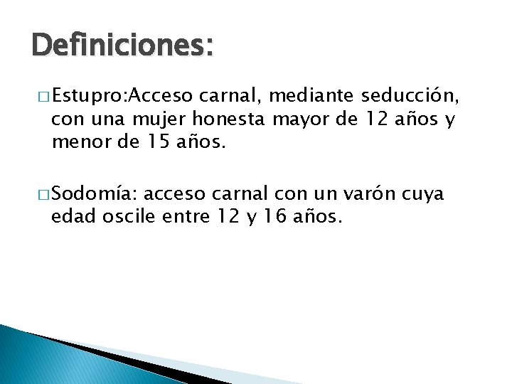 Definiciones: � Estupro: Acceso carnal, mediante seducción, con una mujer honesta mayor de 12