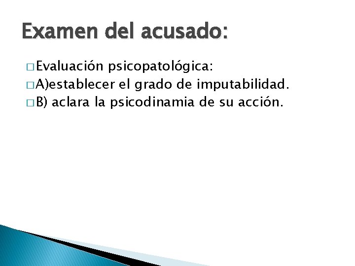 Examen del acusado: � Evaluación psicopatológica: � A)establecer el grado de imputabilidad. � B)