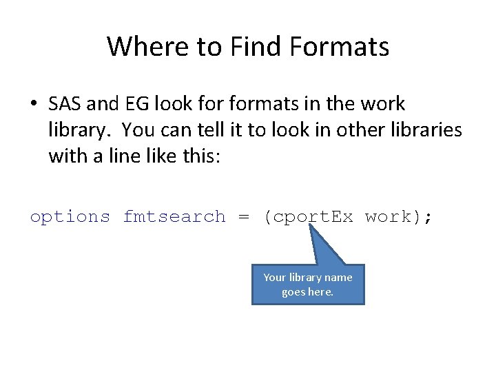 Where to Find Formats • SAS and EG look formats in the work library.
