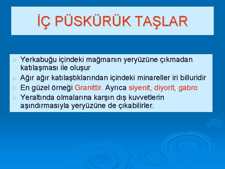 İÇ PÜSKÜRÜK TAŞLAR Ø Ø Yerkabuğu içindeki mağmanın yeryüzüne çıkmadan katılaşması ile oluşur Ağır