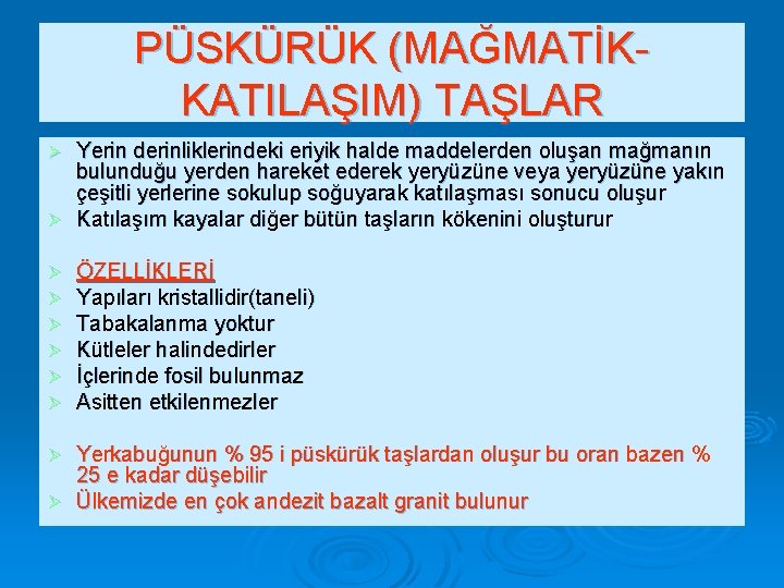 PÜSKÜRÜK (MAĞMATİKKATILAŞIM) TAŞLAR Yerin derinliklerindeki eriyik halde maddelerden oluşan mağmanın bulunduğu yerden hareket ederek