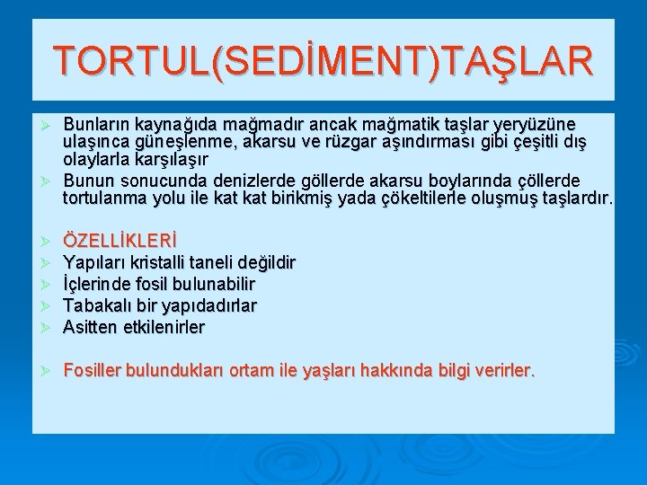 TORTUL(SEDİMENT)TAŞLAR Bunların kaynağıda mağmadır ancak mağmatik taşlar yeryüzüne ulaşınca güneşlenme, akarsu ve rüzgar aşındırması