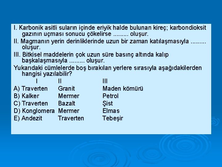 I. Karbonik asitli suların içinde eriyik halde bulunan kireç; karbondioksit gazının uçması sonucu çökelirse.