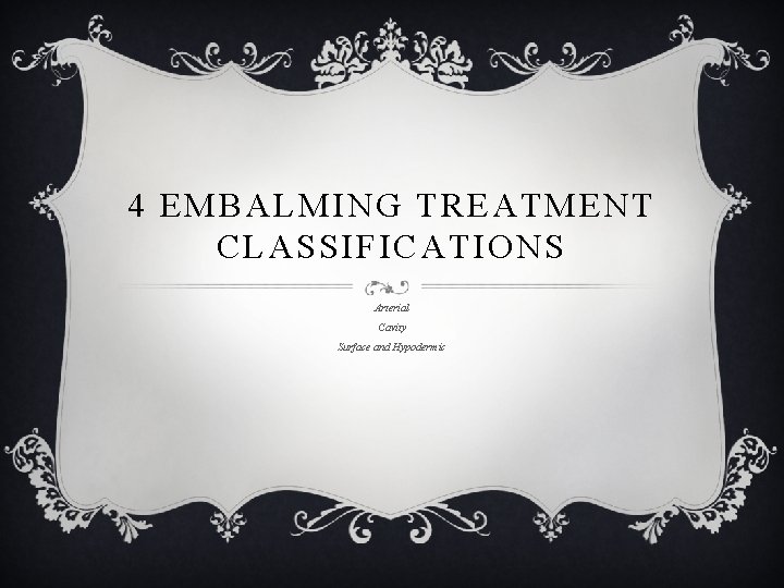 4 EMBALMING TREATMENT CLASSIFICATIONS Arterial Cavity Surface and Hypodermic 