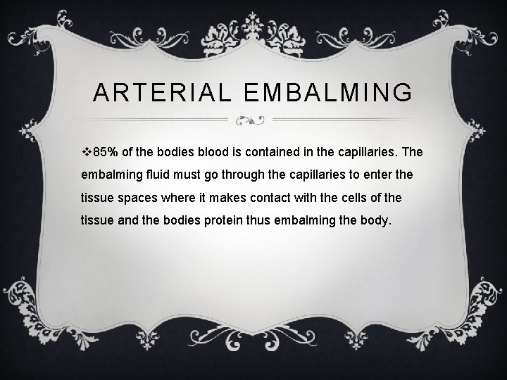 ARTERIAL EMBALMING v 85% of the bodies blood is contained in the capillaries. The
