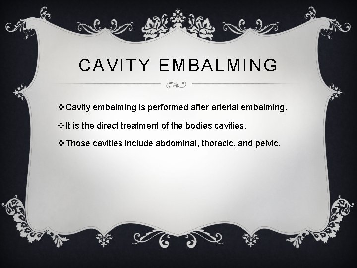 CAVITY EMBALMING v. Cavity embalming is performed after arterial embalming. v. It is the