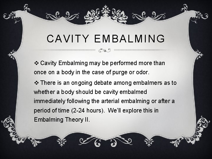 CAVITY EMBALMING v Cavity Embalming may be performed more than once on a body