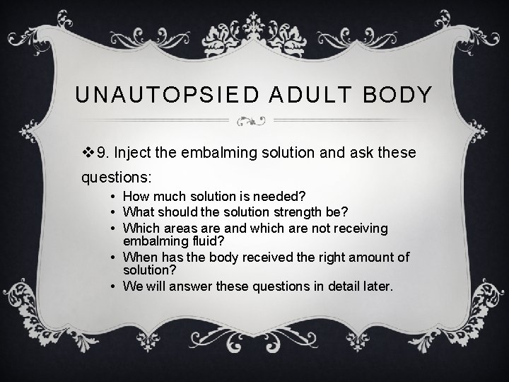 UNAUTOPSIED ADULT BODY v 9. Inject the embalming solution and ask these questions: •