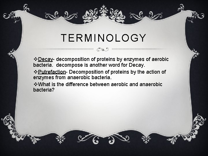 TERMINOLOGY v. Decay- decomposition of proteins by enzymes of aerobic bacteria. decompose is another