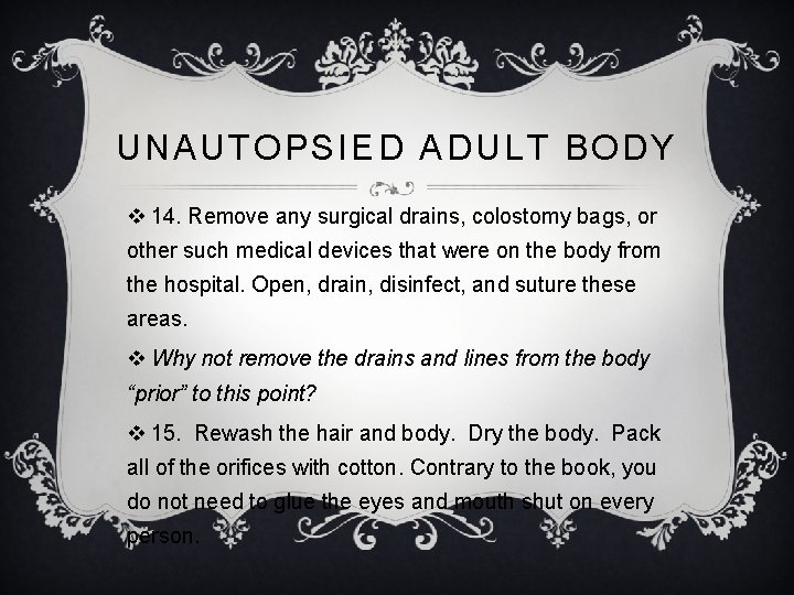 UNAUTOPSIED ADULT BODY v 14. Remove any surgical drains, colostomy bags, or other such