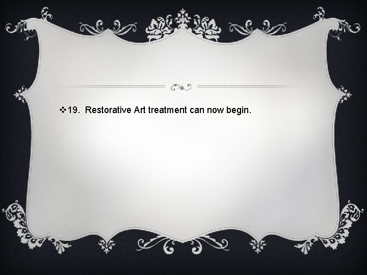 v 19. Restorative Art treatment can now begin. 