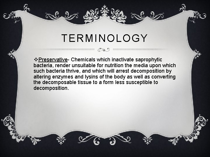 TERMINOLOGY v. Preservative- Chemicals which inactivate saprophytic bacteria, render unsuitable for nutrition the media