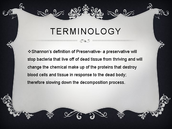 TERMINOLOGY v. Shannon’s definition of Preservative- a preservative will stop bacteria that live off