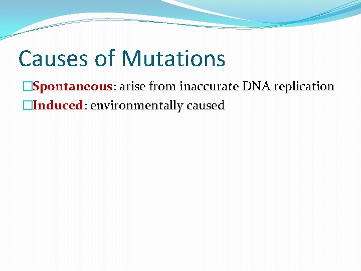 Causes of Mutations �Spontaneous: arise from inaccurate DNA replication �Induced: environmentally caused 