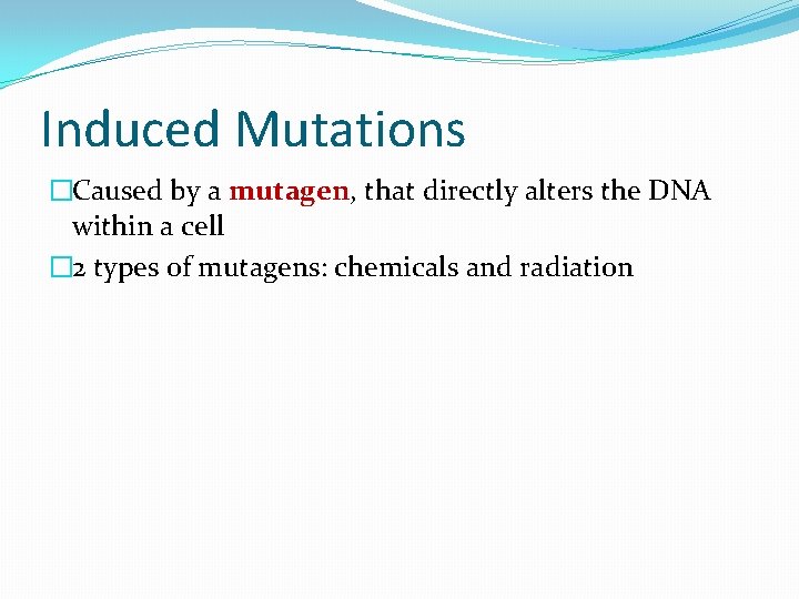 Induced Mutations �Caused by a mutagen, that directly alters the DNA within a cell