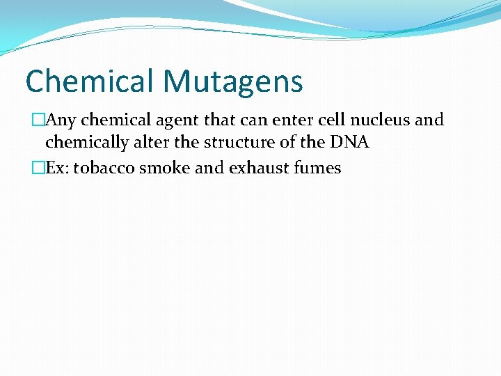 Chemical Mutagens �Any chemical agent that can enter cell nucleus and chemically alter the