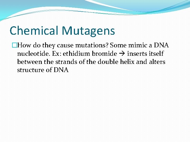 Chemical Mutagens �How do they cause mutations? Some mimic a DNA nucleotide. Ex: ethidium