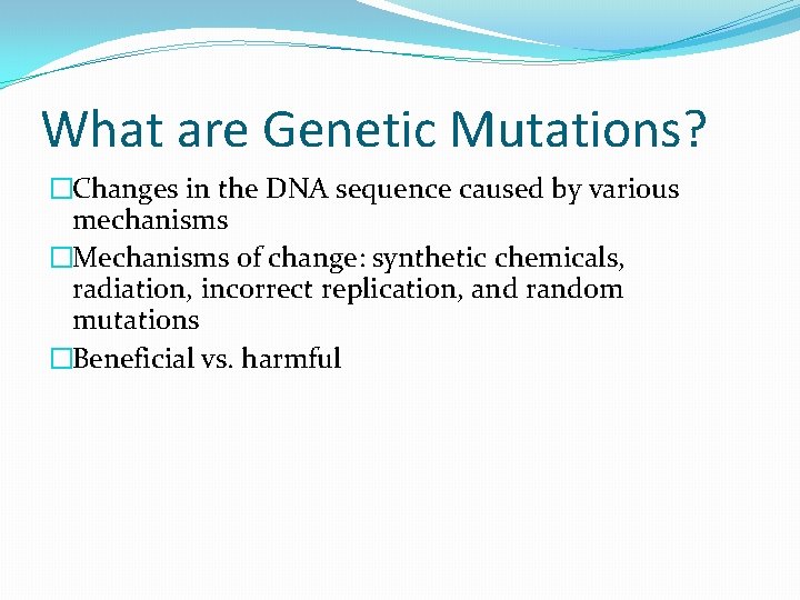 What are Genetic Mutations? �Changes in the DNA sequence caused by various mechanisms �Mechanisms