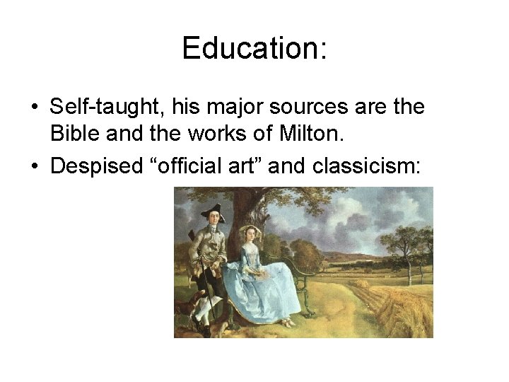 Education: • Self-taught, his major sources are the Bible and the works of Milton.