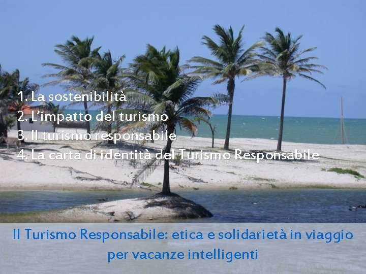 1. La sostenibilità 2. L’impatto del turismo 3. Il turismo responsabile 4. La carta